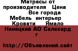 Матрасы от производителя › Цена ­ 4 250 - Все города Мебель, интерьер » Кровати   . Ямало-Ненецкий АО,Салехард г.